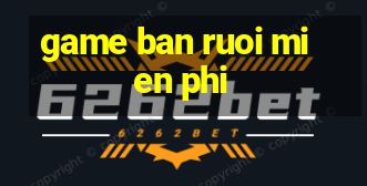 game ban ruoi mien phi