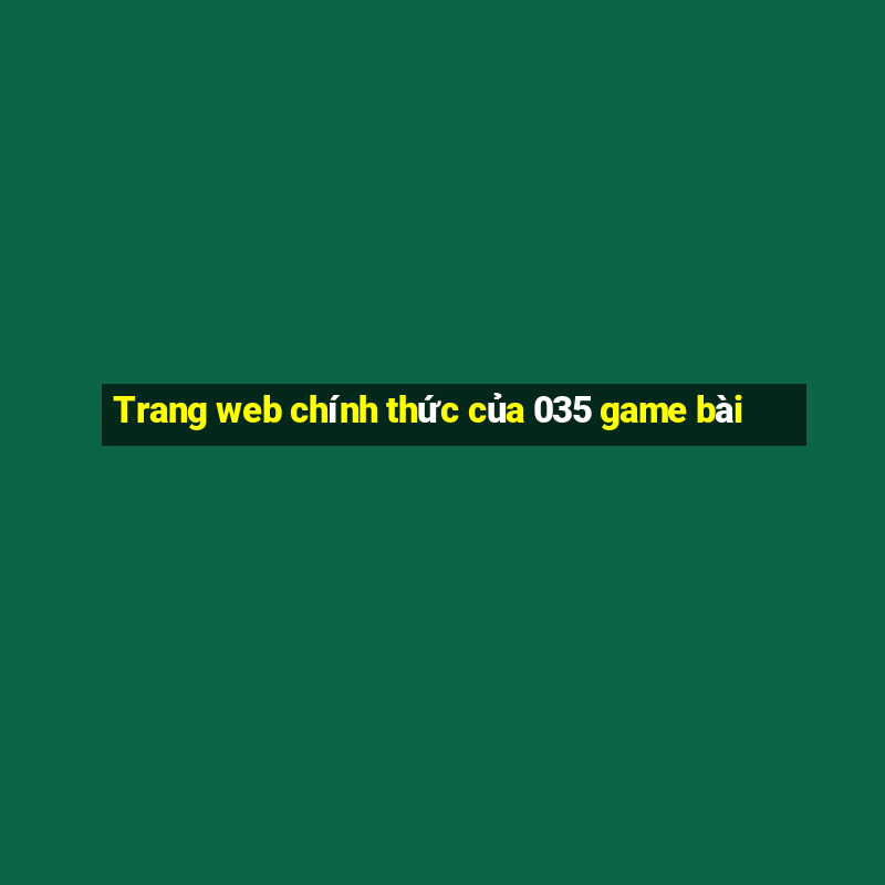 Trang web chính thức của 035 game bài