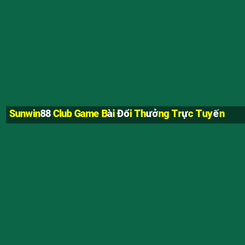 Sunwin88 Club Game Bài Đổi Thưởng Trực Tuyến