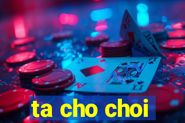 ta cho choi