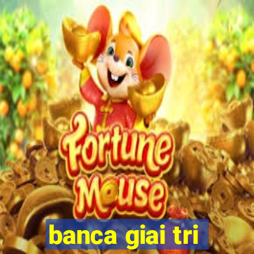 banca giai tri