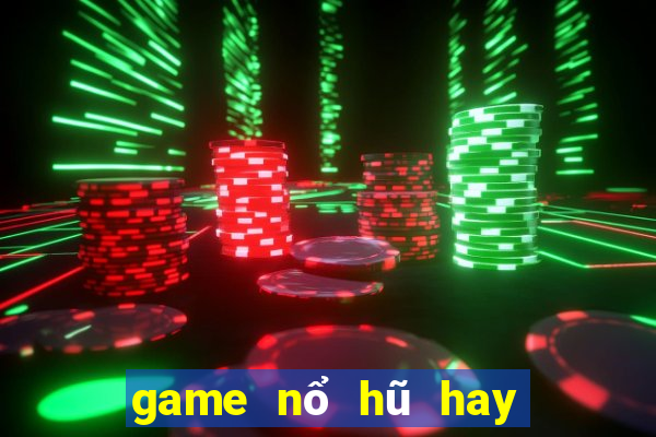 game nổ hũ hay nhất hiện nay