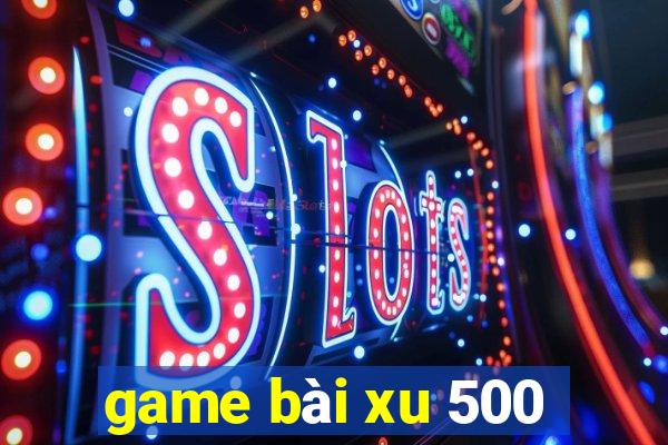 game bài xu 500