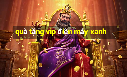 quà tặng vip điện máy xanh