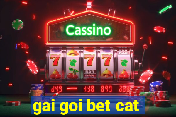 gai goi bet cat