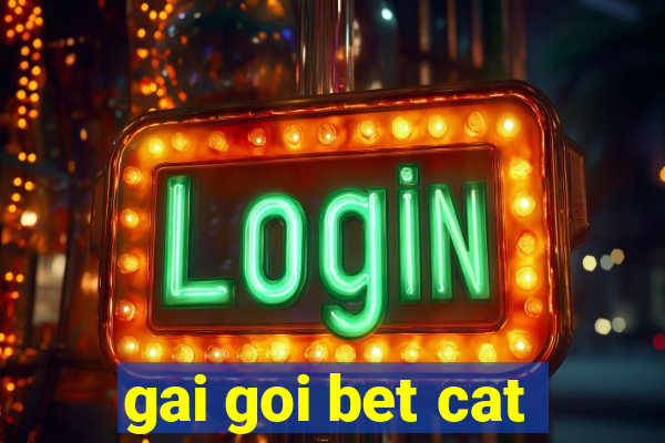 gai goi bet cat