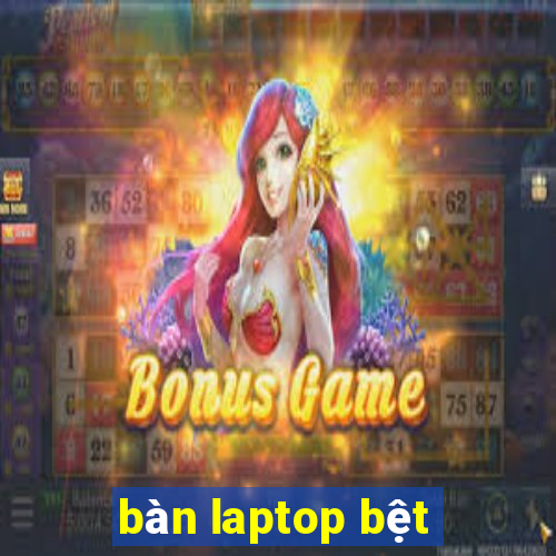 bàn laptop bệt