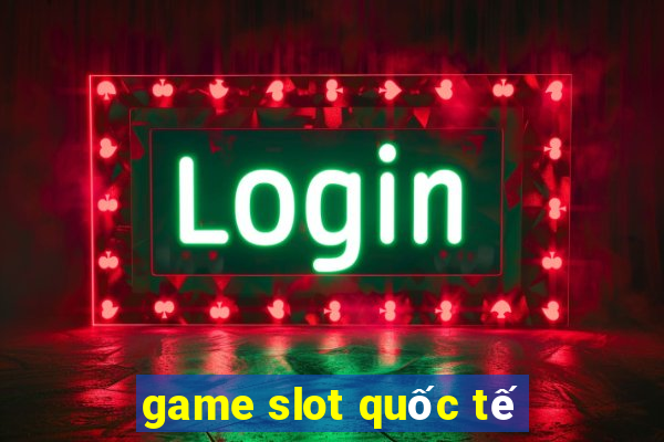 game slot quốc tế