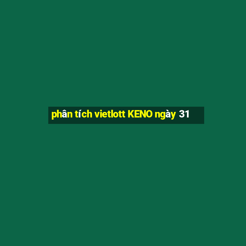 phân tích vietlott KENO ngày 31