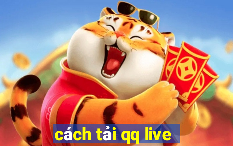 cách tải qq live