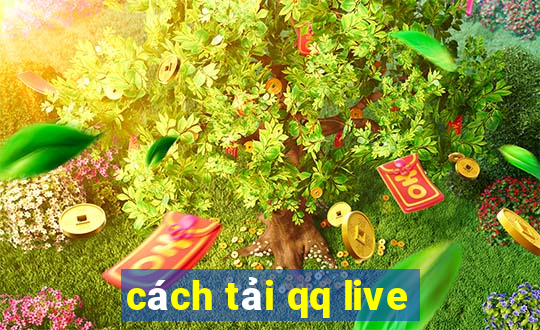 cách tải qq live