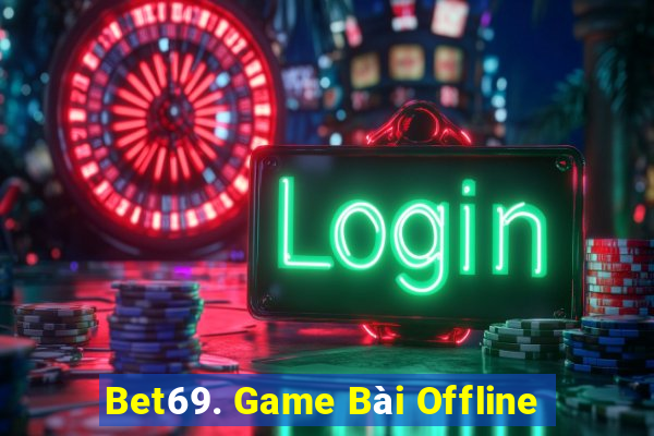 Bet69. Game Bài Offline