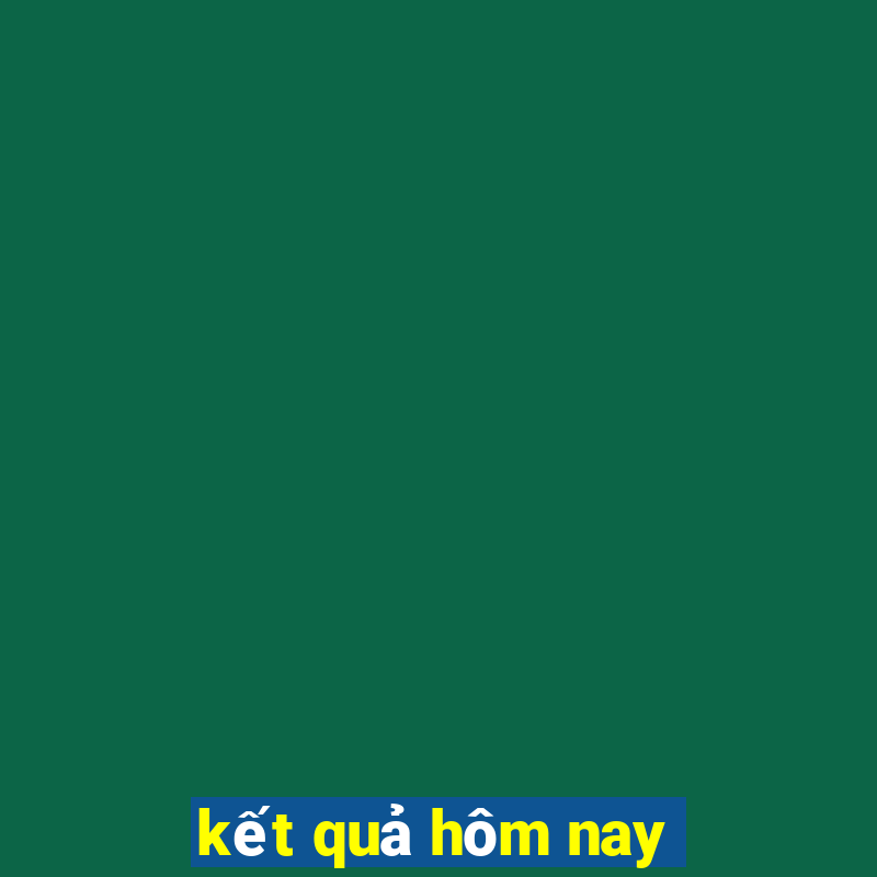 kết quả hôm nay