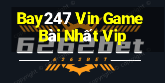 Bay247 Vin Game Bài Nhất Vip