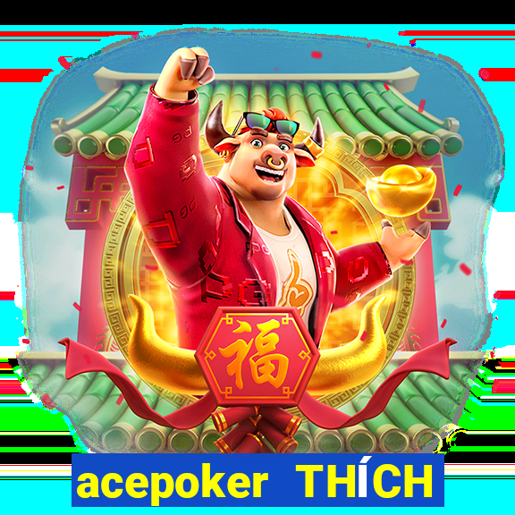 acepoker THÍCH THÍCH CHƠI