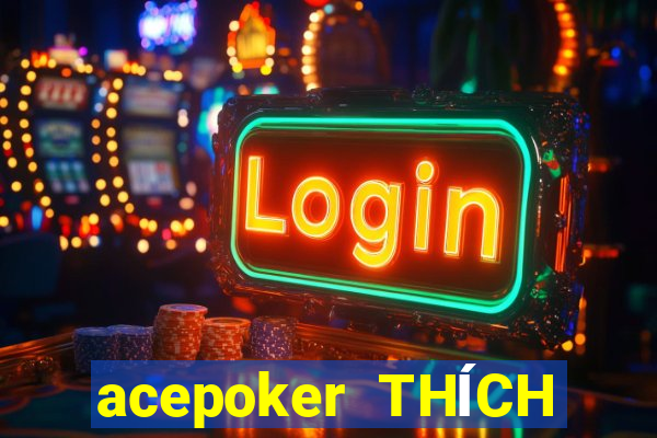 acepoker THÍCH THÍCH CHƠI