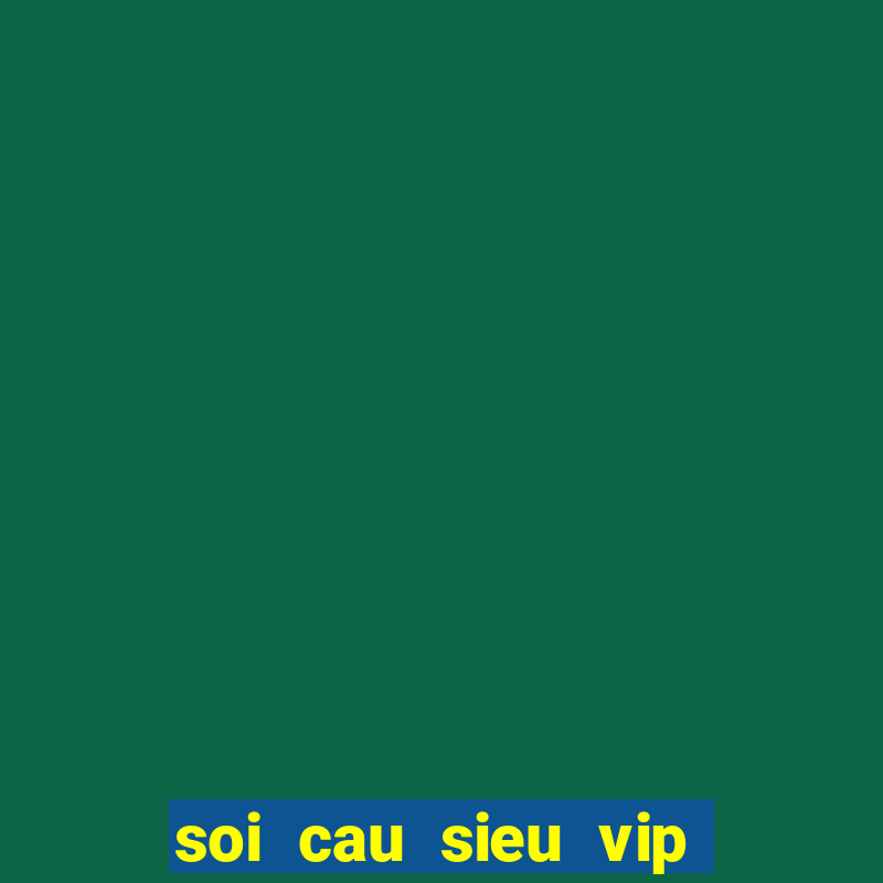 soi cau sieu vip mien phi