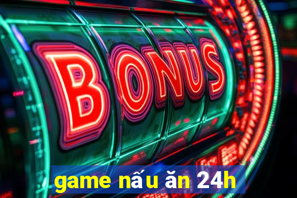 game nấu ăn 24h