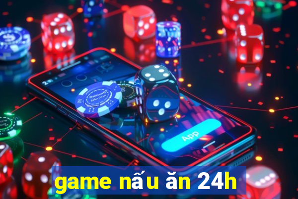 game nấu ăn 24h