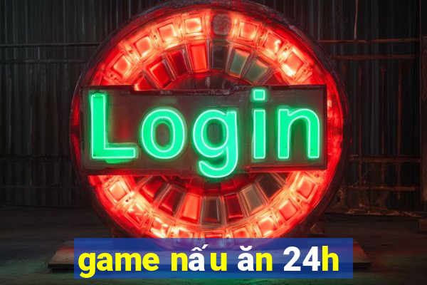 game nấu ăn 24h