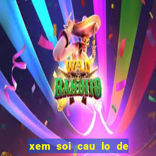 xem soi cau lo de hom nay