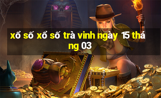 xổ số xổ số trà vinh ngày 15 tháng 03