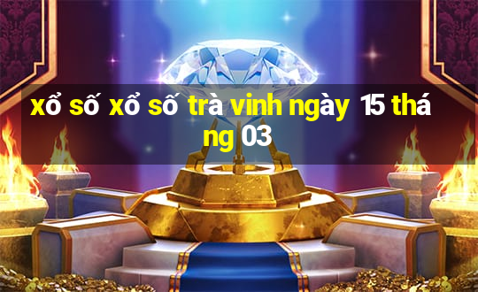 xổ số xổ số trà vinh ngày 15 tháng 03