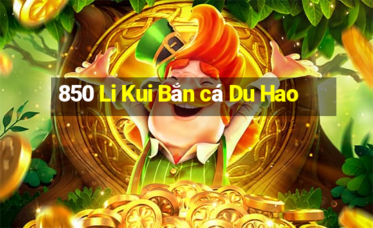 850 Li Kui Bắn cá Du Hao