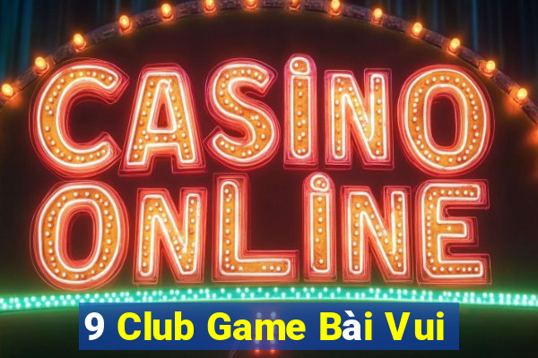 9 Club Game Bài Vui