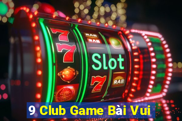 9 Club Game Bài Vui