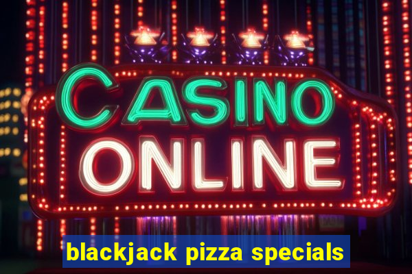 blackjack pizza specials