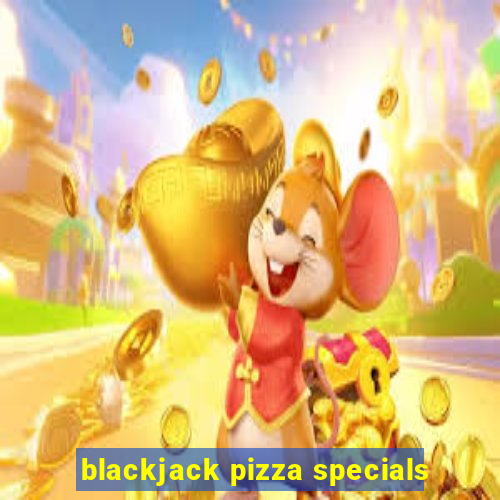 blackjack pizza specials