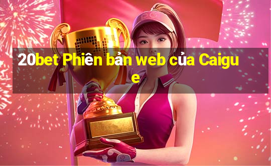 20bet Phiên bản web của Caigue