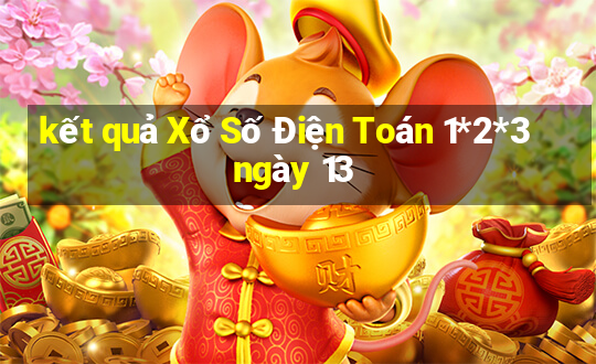 kết quả Xổ Số Điện Toán 1*2*3 ngày 13