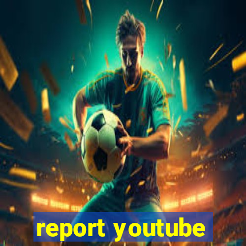 report youtube