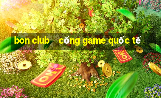 bon club    cổng game quốc tế