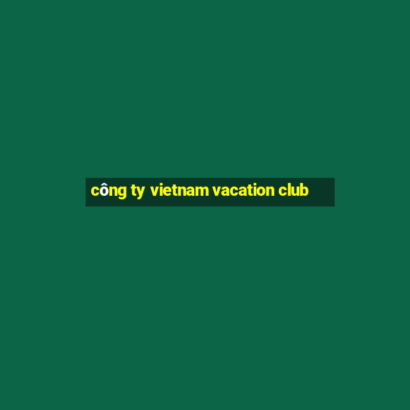 công ty vietnam vacation club