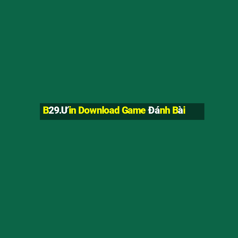 B29.Ưin Download Game Đánh Bài