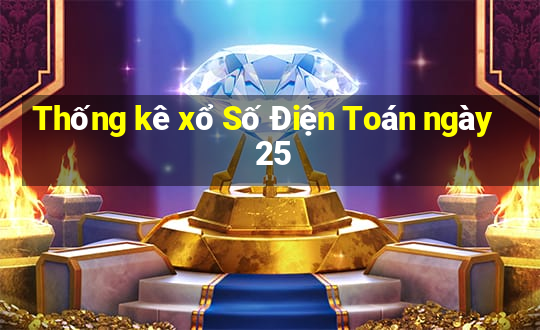 Thống kê xổ Số Điện Toán ngày 25