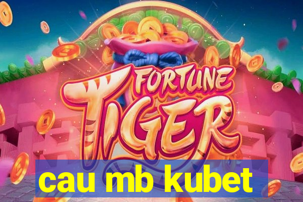 cau mb kubet