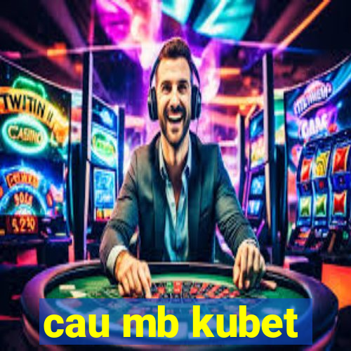 cau mb kubet