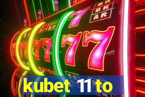 kubet 11 to