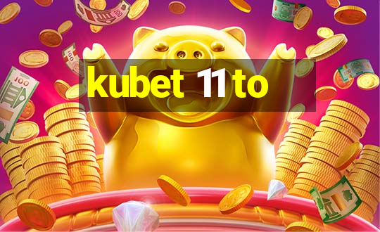 kubet 11 to