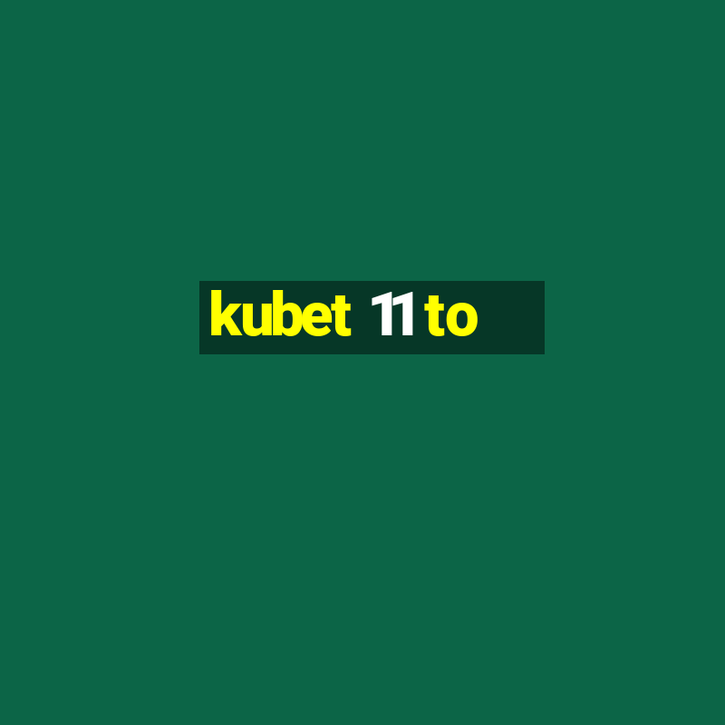 kubet 11 to