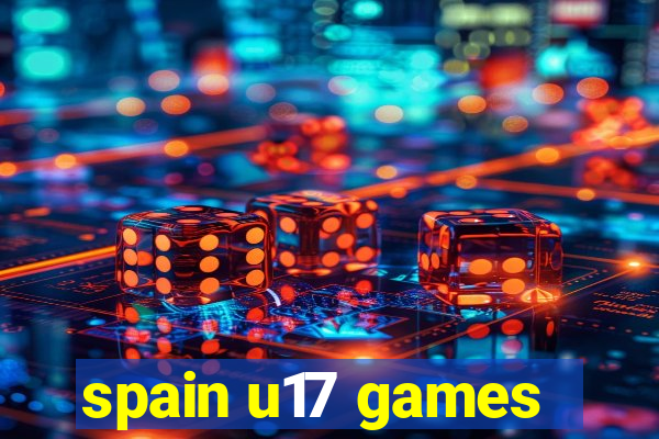 spain u17 games