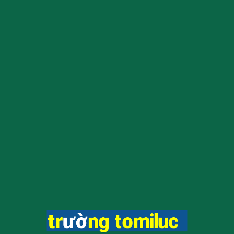 trường tomiluc