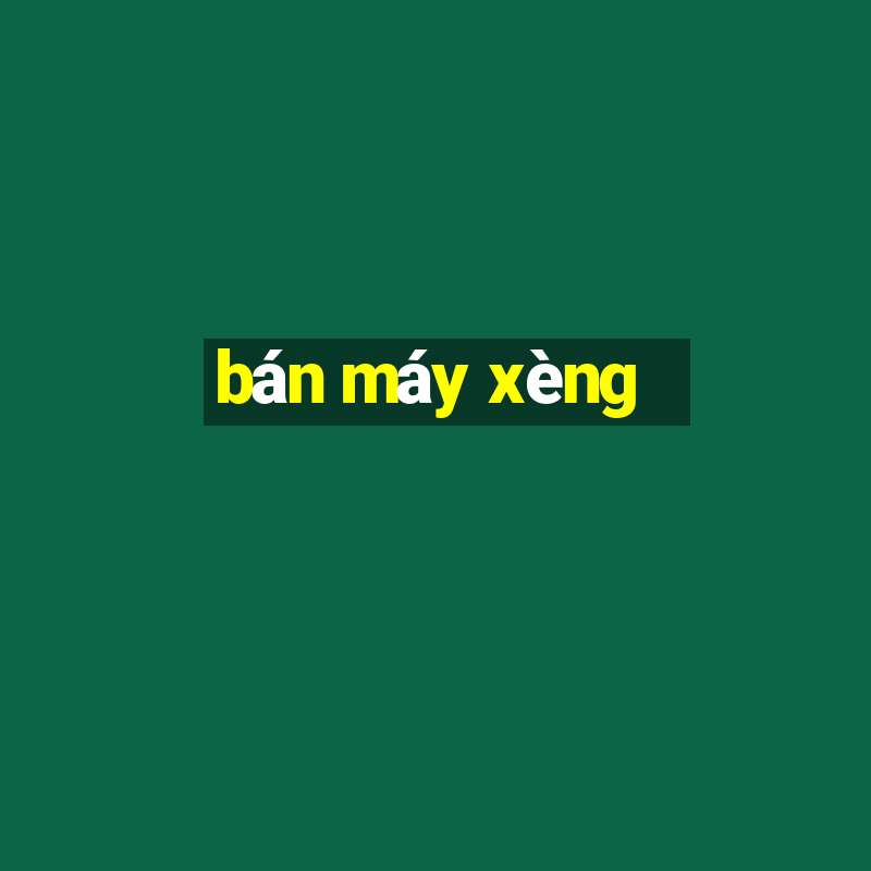 bán máy xèng