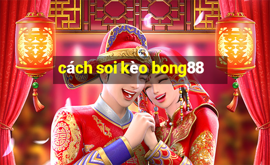 cách soi kèo bong88