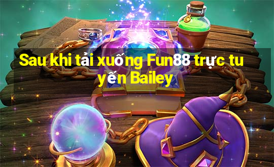 Sau khi tải xuống Fun88 trực tuyến Bailey