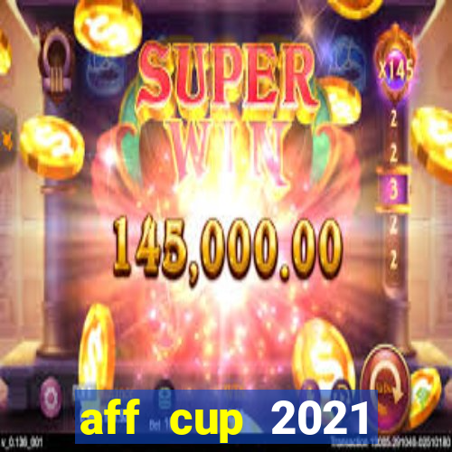 aff cup 2021 trực tiếp